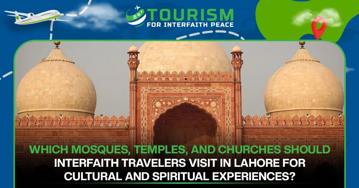 Which Mosques, Temples, and Churches Should Interfaith Travelers Visit in Lahore for Cultural and Spiritual Experiences?