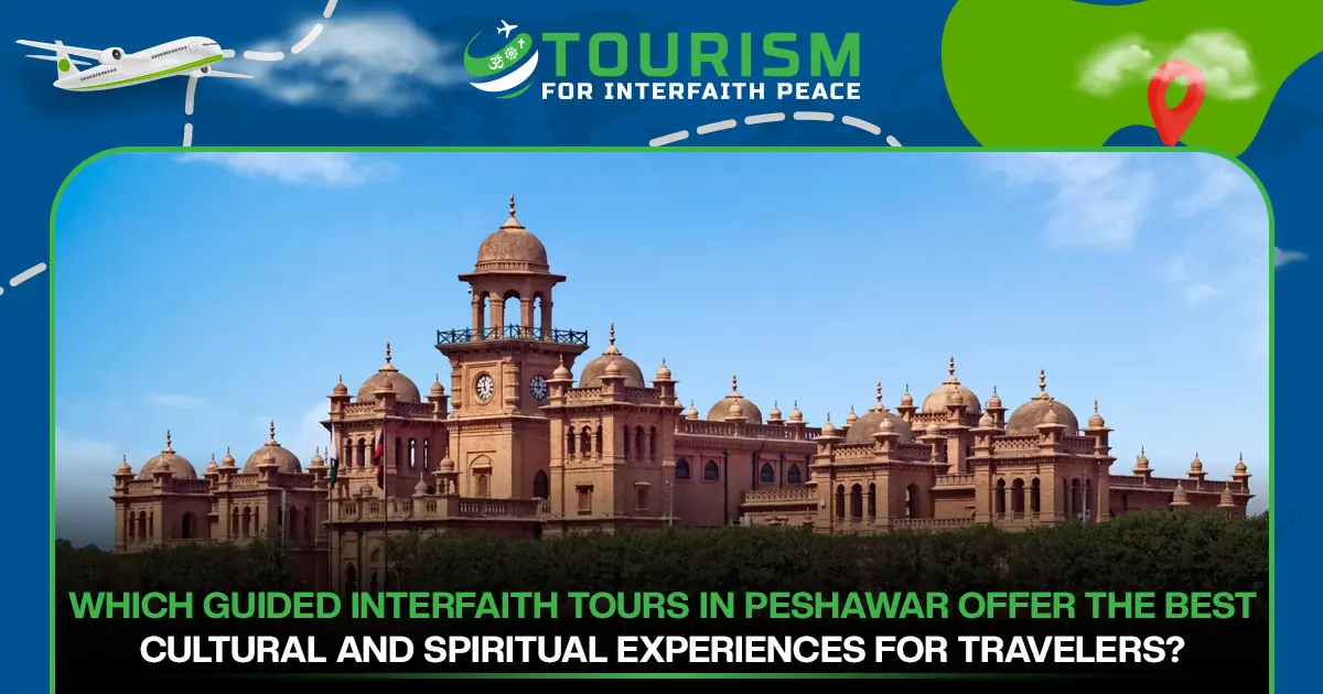 Which Guided Interfaith Tours in Peshawar Offer the Best Cultural and Spiritual Experiences for Travelers?