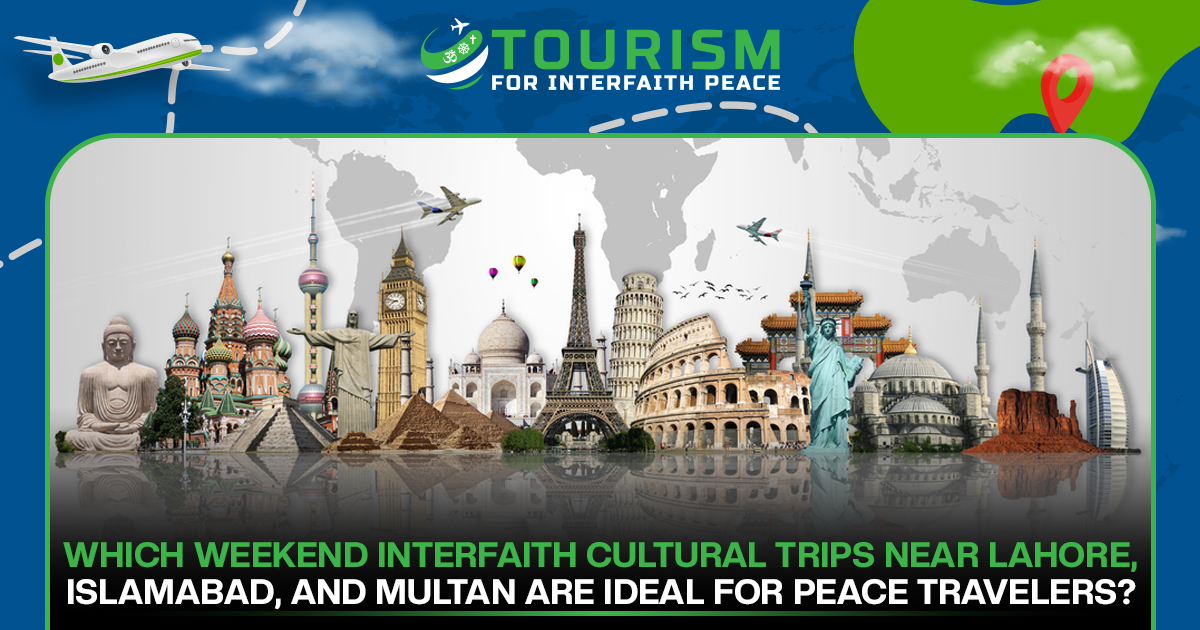 Which Weekend Interfaith Cultural Trips Near Lahore, Islamabad, and Multan Are Ideal for Peace Travelers?