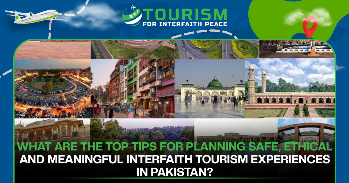 What Are the Top Tips for Planning Safe, Ethical, and Meaningful Interfaith Tourism Experiences in Pakistan?