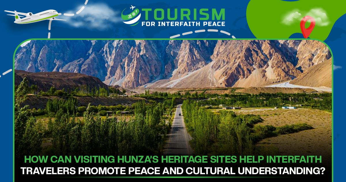 How Can Visiting Hunza’s Heritage Sites Help Interfaith Travelers Promote Peace and Cultural Understanding?