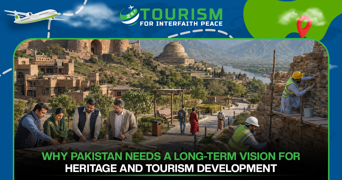 Why Pakistan Needs a Long-Term Vision for Heritage and Tourism Development