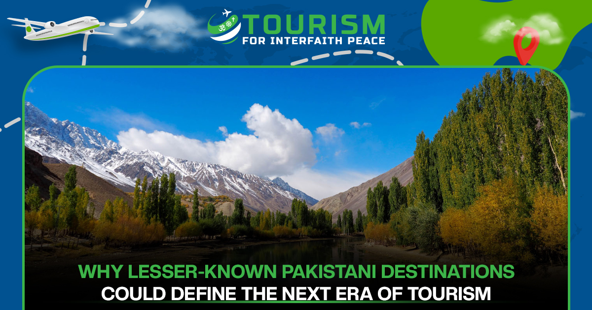 Why Lesser-Known Pakistani Destinations Could Define the Next Era of Tourism
