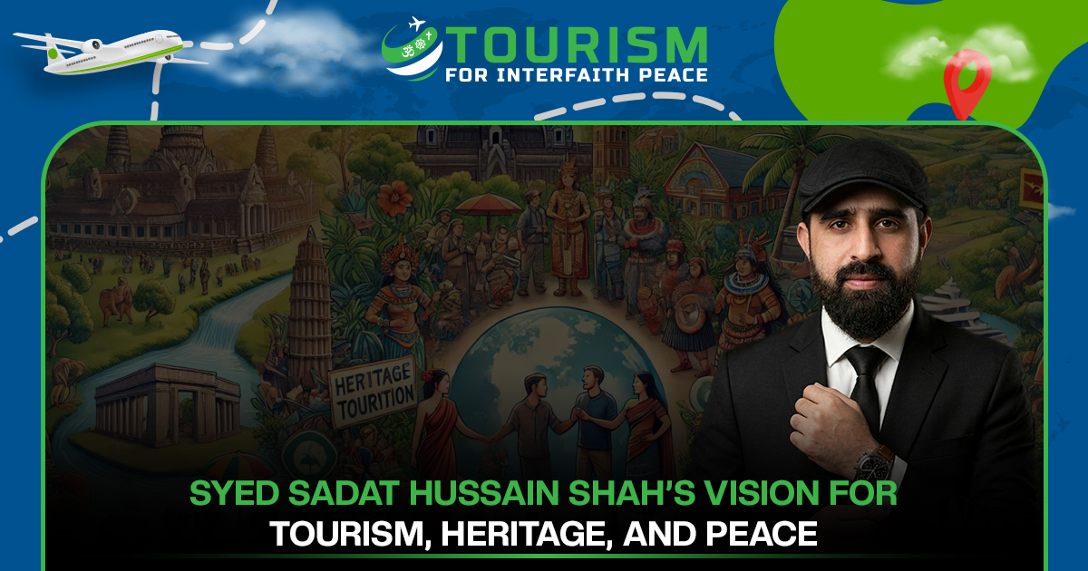 Syed Sadat Hussain Shah’s Vision for Tourism, Heritage, and Peace