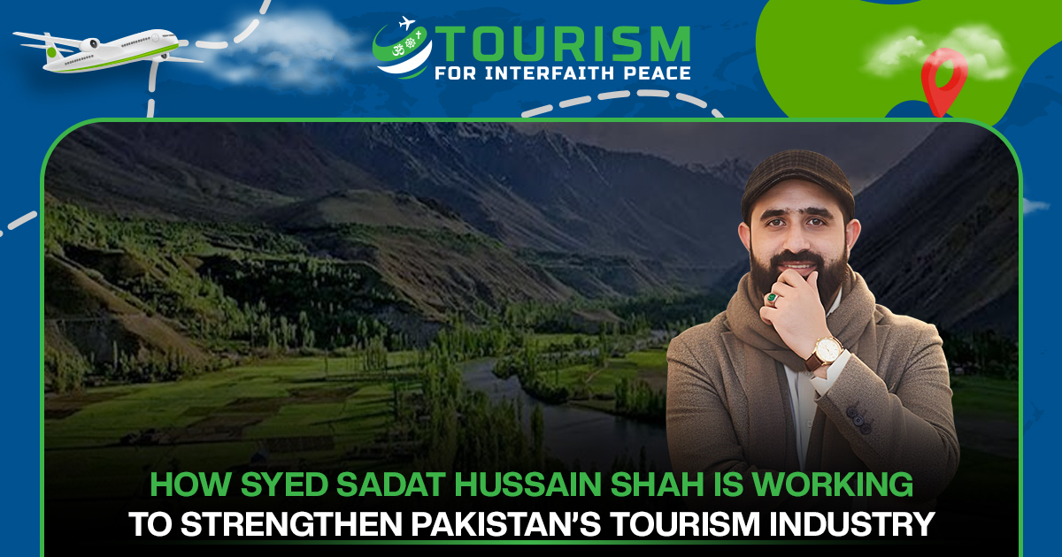 How Syed Sadat Hussain Shah Is Working to Strengthen Pakistan’s Tourism Industry